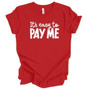 It's Easy To Pay Me Unisex T-Shirt