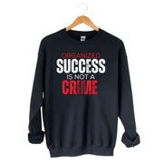 Success Is Not A Crime Unisex Sweatshirt