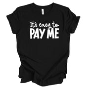 It's Easy To Pay Me Unisex T-Shirt