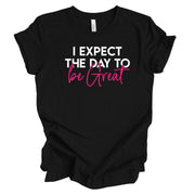 I Expect The Day To Be Great Unisex T-Shirt