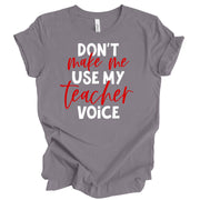 Don't Make Me Use My Teacher Voice Unisex T-Shirt