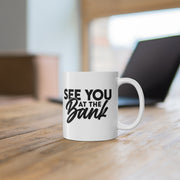 See You At The Bank Ceramic Mug