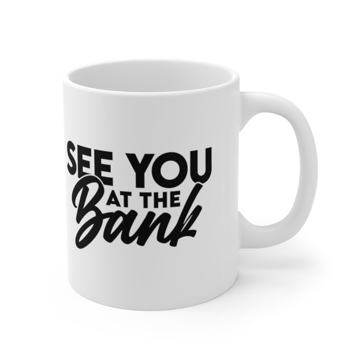 See You At The Bank Ceramic Mug