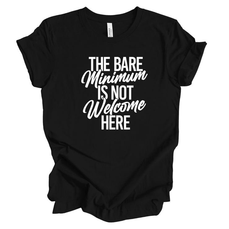 The Bare Minimum Is Not Welcome Here Unisex T-Shirt